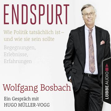 Endspurt - Wie Politik tatsächlich ist - und wie sie sein sollte audiobook, Hugo Müller-Vogg, Wolfgang Bosbach
