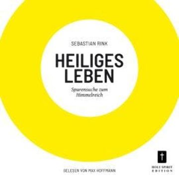 Heiliges Leben - Spurensuche zum Himmelreich (ungekürzt) audiobook, Sebastian Rink