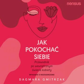Jak pokochać siebie. Przewodnik po wewnętrznym świecie kobiety. Wydanie 2 rozszerzone audiobook, Dagmara Gmitrzak