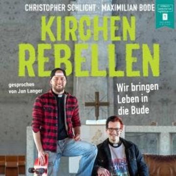 Kirchenrebellen - Wir bringen Leben in die Bude (ungekürzt) audiobook, Christopher Schlicht, Maximilian Bode
