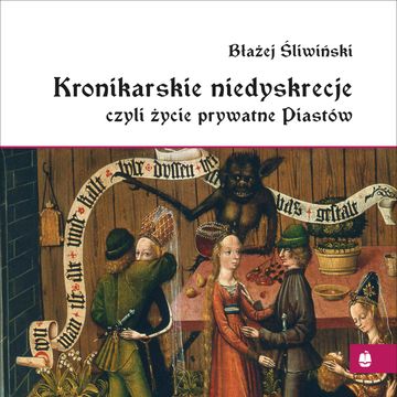 Kronikarskie niedyskrecje, czyli życie prywatne Piastów audiobook, Błażej Śliwiński