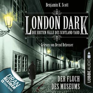 London Dark - Die ersten Fälle des Scotland Yard : Der Fluch des Museums, Benjamin K. Scott