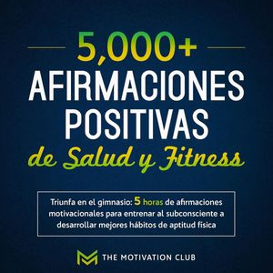 Más de 5,000 afirmaciones positivas de salud y fitness Triunfa en el gimnasio: 5 horas de afirmaciones motivacionales para entre, The Motivation Club