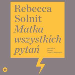 Matka wszystkich pytań, Rebecca Solnit