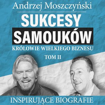 Sukcesy samouków - Królowie wielkiego biznesu. Tom 2, Andrzej Moszczyński