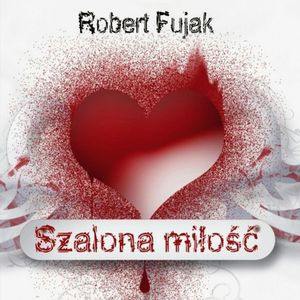 Szalona miłość, Robert Fujak