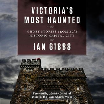 Victoria's Most Haunted - Ghost Stories from BC's Historic Capital City (Unabridged) audiobook, Ian Gibbs