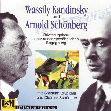 Wassily Kandinsky und Arnold Schönberg - Briefzeugnisse einer aussergewöhnlichen Begegnung aus den Jahren 1911 - 1936 (ungekürzt audiobook, Arnold Schönberg, Wassily Kandinsky