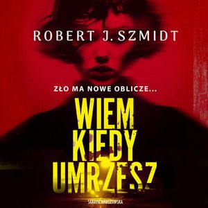 Wiem, kiedy umrzesz, Robert J. Szmidt