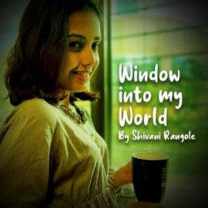 Window into My World, Shivani Rangole