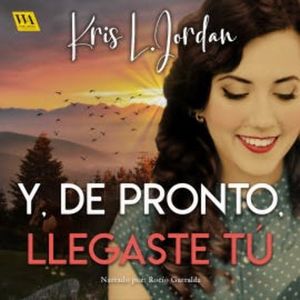 Y, de pronto, llegaste tú, Kris L. Jordan