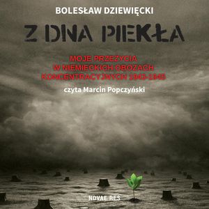 Z dna piekła. Moje przeżycia w niemieckich obozach koncentracyjnych 1943-1945, Bolesław Dziewięcki