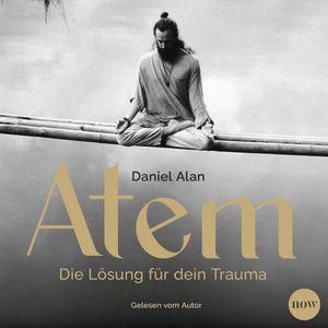 Atem - Die Lösung für dein Trauma, Daniel Alan