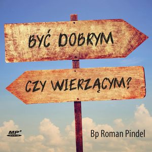 Być dobrym czy wierzącym?, bp Roman Pindel
