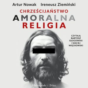 Chrześcijaństwo. Amoralna religia, Artur Nowak, Ireneusz Ziemiński