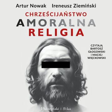 Chrześcijaństwo. Amoralna religia audiobook, Artur Nowak, Ireneusz Ziemiński