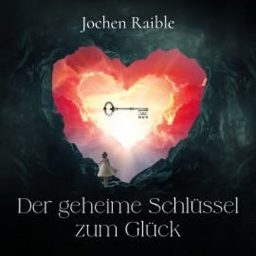 Der geheime Schlüssel zum Glück audiobook, Jochen Raible