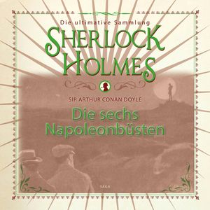 Die sechs Napoleonbüsten (Sherlock Holmes - Die ultimative Sammlung), Sir Arthur Conan Doyle.