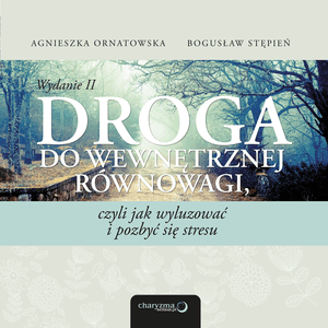Droga do wewnętrznej równowagi, czyli jak wyluzować i pozbyć się stresu. Wydanie II, Agnieszka Ornatowska, Bogusław Stępień