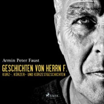 Geschichten von Herrn F. - Kurz-, Kürzer- und Kürzestgeschichten (Ungekürzt) audiobook, Armin Peter Faust