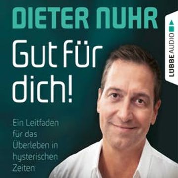 Gut für dich! - Ein Leitfaden für das Überleben in hysterischen Zeiten audiobook, Dieter Nuhr