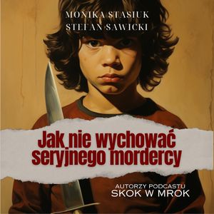 Jak nie wychować seryjnego mordercy, Monika Stasiuk, Stefan Sawicki