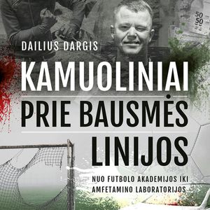 KAMUOLINIAI PRIE BAUSMĖS LINIJOS: nuo Futbolo akademijos iki amfetamino laboratorijos, Dailius Dargis