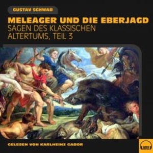 Meleager und die Eberjagd (Sagen des klassischen Altertums, Teil 3), Gustav Schwab