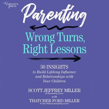 Parenting: Wrong Turns, Right Lessons - 30 INSIGHTS to Build Lifelong Influence and Relationships with Your Children (Unabridged audiobook, Scott Jeffrey Miller, Thatcher Ford Miller