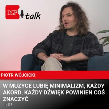 Piotr Wójcicki: W muzyce lubię minimalizm, każdy akord, każdy dźwięk powinien coś znaczyć audiobook, Dziennik Gazeta Prawna
