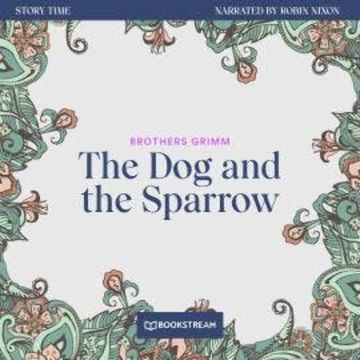 The Dog and the Sparrow - Story Time, Episode 27 (Unabridged) audiobook, Brothers Grimm
