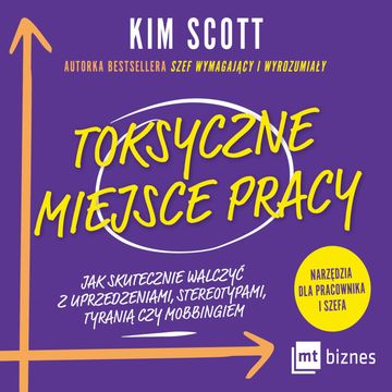 Toksyczne miejsce pracy. Jak skutecznie walczyć z uprzedzeniami, stereotypami, tyranią czy mobbingiem audiobook, Kim Scott