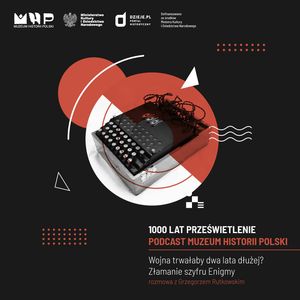 Wojna trwałaby dwa lata dłużej? Złamanie kodu Enigmy, Muzeum Historii Polski