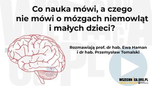 Co nauka mówi, a czego nie mówi o mózgach niemowląt i małych dzieci? -Ewa Haman, Przemysław Tomalski, Wszechnica FWW