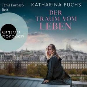 Der Traum vom Leben - Roman (Ungekürzte Lesung), Katharina Fuchs