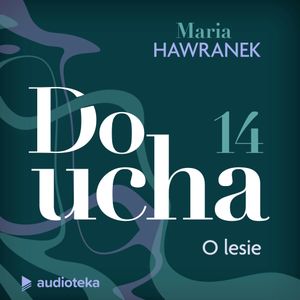 Do ucha. Odcinek 14. O lesie, Maria Hawranek
