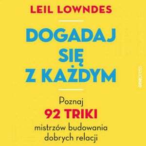 Dogadaj się z każdym. Poznaj 92 triki mistrzów budowania dobrych relacji, Leil Lowndes