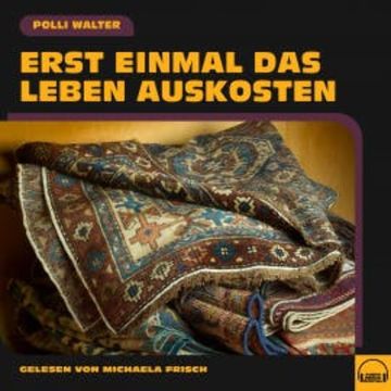 Erst einmal das Leben auskosten audiobook, Polli Walter