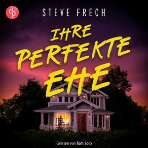 Ihre perfekte Ehe | Thriller Hörbuch - Wie weit würdest du gehen, um deine Familie zu beschützen? (Ungekürzt), Steve Frech