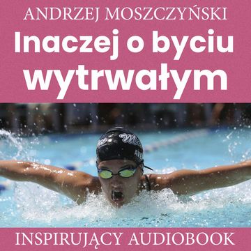 Inaczej o byciu wytrwałym, Andrzej Moszczyński