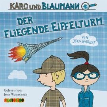 Karo und Blaumann, Folge 1: Der fliegende Eiffelturm (Ungekürzt) audiobook, Jörg Hilbert