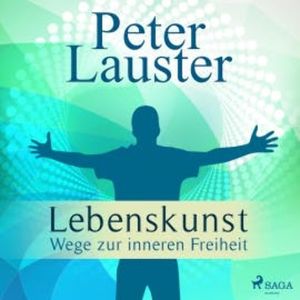 Lebenskunst - Wege zur inneren Freiheit (Ungekürzt), Peter Lauster
