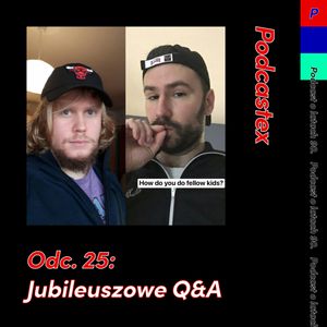 ODCINEK 25: Jubileuszowe Q&A, Podcastex