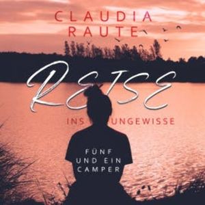 Reise ins Ungewisse - Fünf und ein Camper, Claudia Raute