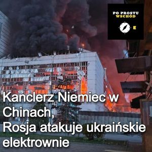 Scholz w Pekinie, Rosjanie atakują ukraińskie elektrownie. Goście: Gibadło, Zaniewicz, Piotr Pogorzelski