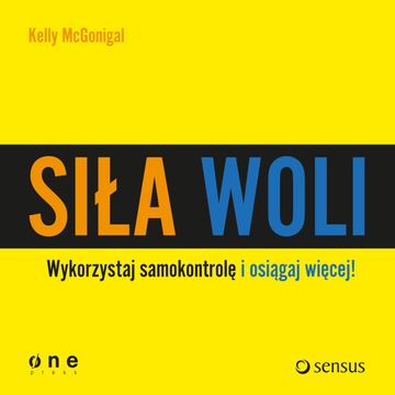Siła woli. Wykorzystaj samokontrolę i osiągaj więcej!, Kelly McGonigal