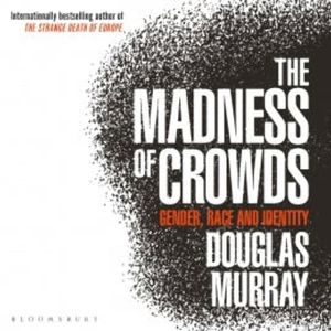 The Madness of Crowds, Douglas Murray