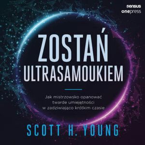 Zostań ultrasamoukiem. Jak mistrzowsko opanować twarde umiejętności w zadziwiająco krótkim czasie, Scott Young