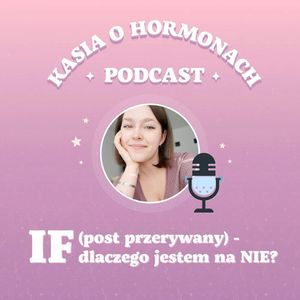 #11 IF (post przerywany) - dlaczego jestem na NIE?, Więcej niż hormony