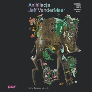 Anihilacja. Southern Reach. Tom 1, Jeff Vandermeer
